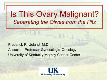 Frederick R. Ueland, M.D. Associate Professor Gynecologic Oncology University of Kentucky Markey Cancer Center.