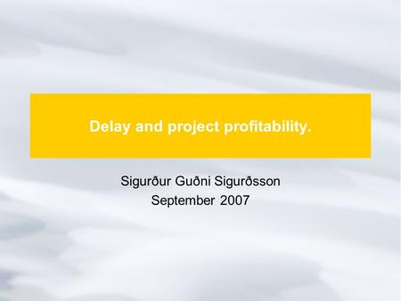 Delay and project profitability. Sigurður Guðni Sigurðsson September 2007.