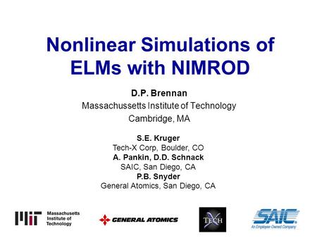 Nonlinear Simulations of ELMs with NIMROD D.P. Brennan Massachussetts Institute of Technology Cambridge, MA S.E. Kruger Tech-X Corp, Boulder, CO A. Pankin,