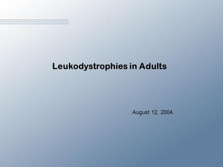 Leukodystrophies in Adults August 12, 2004.. Objectives: To discuss the leukodystrophies which may present in adulthood, their etiologies, presentation,