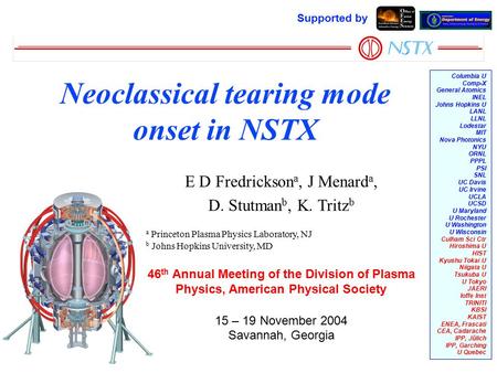 E D Fredrickson a, J Menard a, D. Stutman b, K. Tritz b a Princeton Plasma Physics Laboratory, NJ b Johns Hopkins University, MD 46 th Annual Meeting of.