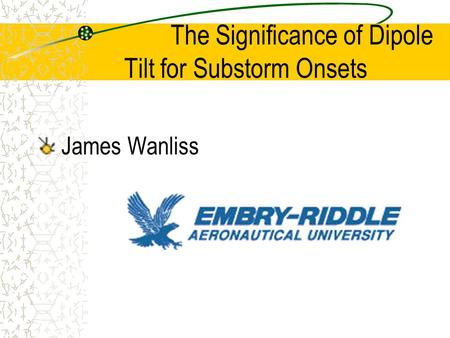 The Significance of Dipole Tilt for Substorm Onsets James Wanliss.