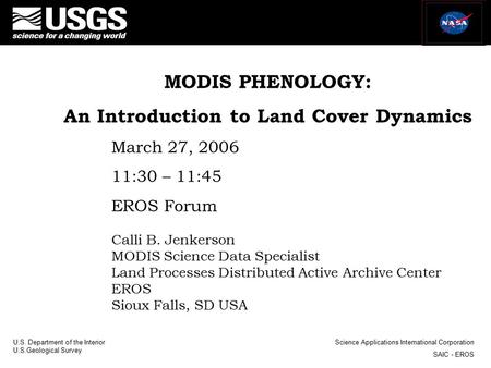 U.S. Department of the Interior U.S.Geological Survey Science Applications International Corporation SAIC - EROS MODIS PHENOLOGY: An Introduction to Land.