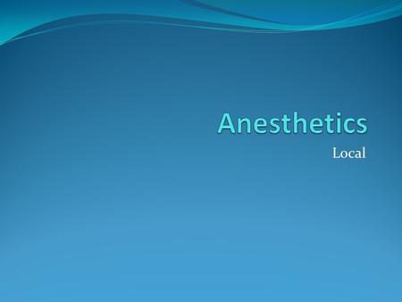 Local. Lidocaine (Xylocaine ) rapid onset; shorter acting.