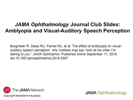 Copyright restrictions may apply JAMA Ophthalmology Journal Club Slides: Amblyopia and Visual-Auditory Speech Perception Burgmeier R, Desai RU, Farner.