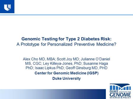 Genomic Testing for Type 2 Diabetes Risk: A Prototype for Personalized Preventive Medicine? Alex Cho MD, MBA; Scott Joy MD; Julianne O’Daniel MS, CGC;