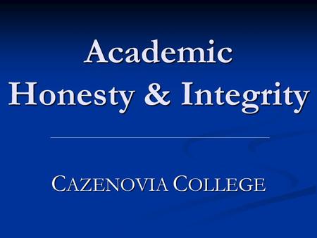 Academic Honesty & Integrity C AZENOVIA C OLLEGE.