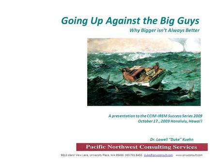 Going Up Against the Big Guys Why Bigger isn’t Always Better A presentation to the CCIM-IREM Success Series 2009 October 17., 2009 Honolulu, Hawai’i Dr.