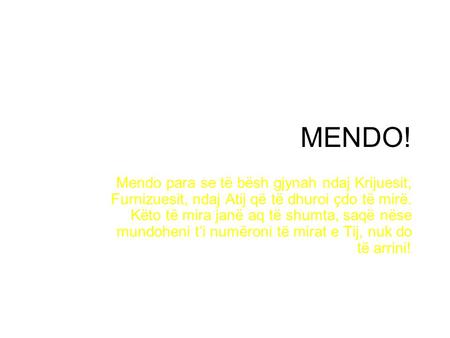 MENDO! Mendo para se të bësh gjynah ndaj Krijuesit, Furnizuesit, ndaj Atij që të dhuroi çdo të mirë. Këto të mira janë aq të shumta, saqë nëse mundoheni.