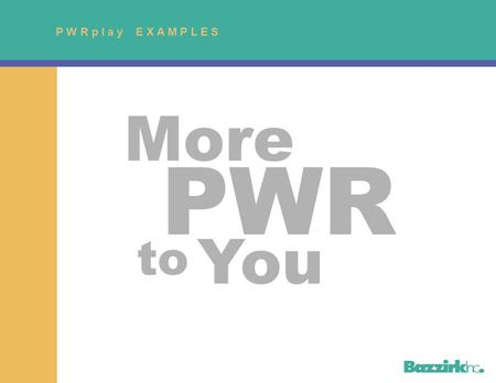 P W R p l a y E X A M P L E S More PWR to You P W R p l a y E X A M P L E S Robot Option Premium: Voice-activated Robot Track Record: Response rate as.