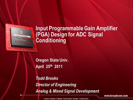 Www.broadcom.com Broadcom Proprietary & Confidential. © 2009 Broadcom Corporation. All rights reserved. Input Programmable Gain Amplifier (PGA) Design.