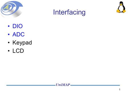 UniMAP 1 Interfacing DIO ADC Keypad LCD. UniMAP 2 Using I/O ports in C program on Linux machine 1.Need permission to access the port. This is done by.