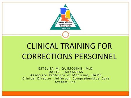 ESTELITA M. QUIMOSING, M.D. DAETC – ARKANSAS Associate Professor of Medicine, UAMS Clinical Director, Jefferson Comprehensive Care System, Inc. CLINICAL.