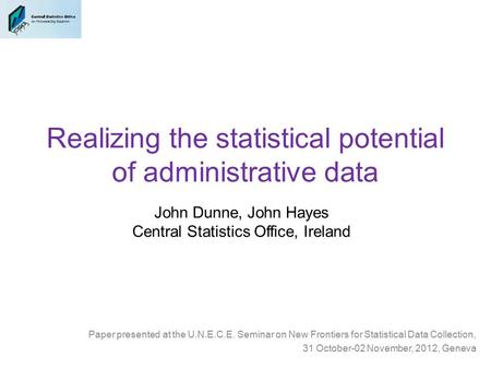 Realizing the statistical potential of administrative data Paper presented at the U.N.E.C.E. Seminar on New Frontiers for Statistical Data Collection,