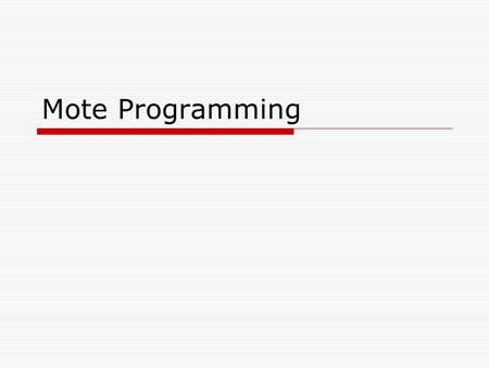 Mote Programming. 如何 compile 程式  make [re]install. ： desired device address ： target platform  install vs. reinstall install ： compile the application.