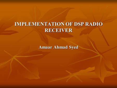 IMPLEMENTATION OF DSP RADIO RECEIVER Amaar Ahmad Syed.