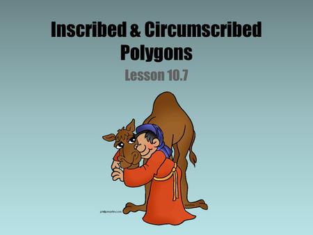 Inscribed & Circumscribed Polygons Lesson 10.7. A polygon is inscribed in a circle if all of its vertices lie on the circle. Inscribed.