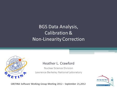 BGS Data Analysis, Calibration & Non-Linearity Correction Heather L. Crawford Nuclear Science Division Lawrence Berkeley National Laboratory GRETINA Software.