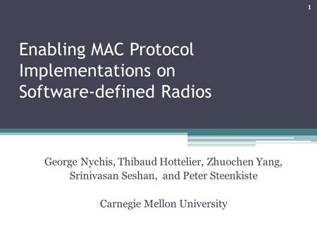 Enabling MAC Protocol Implementations on Software-defined Radios George Nychis, Thibaud Hottelier, Zhuochen Yang, Srinivasan Seshan, and Peter Steenkiste.