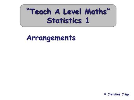 Arrangements © Christine Crisp “Teach A Level Maths” Statistics 1.