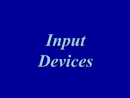 Input Devices. What is input? Input refers to the process of entering data, programs, commands and user responses into memory Programs are sets of instructions.