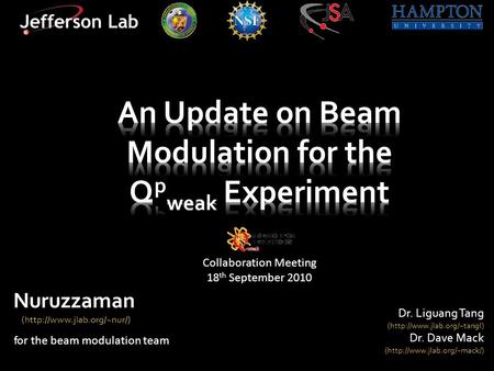 Advisors Dr. Liguang Tang (http://www.jlab.org/~tangl) Dr. Dave Mack (http://www.jlab.org/~mack/) for the beam modulation team Nuruzzaman (http://www.jlab.org/~nur/)