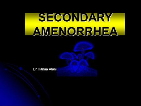 SECONDARY AMENORRHEA Dr Hanaa Alani.