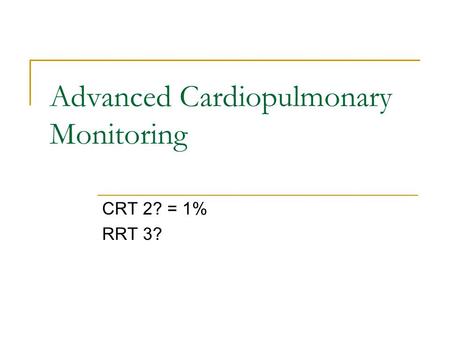 Advanced Cardiopulmonary Monitoring CRT 2? = 1% RRT 3?