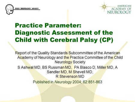 Practice Parameter: Diagnostic Assessment of the Child with Cerebral Palsy (CP) Report of the Quality Standards Subcommittee of the American Academy of.