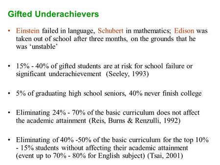 Gifted Underachievers Einstein failed in language, Schubert in mathematics; Edison was taken out of school after three months, on the grounds that he was.