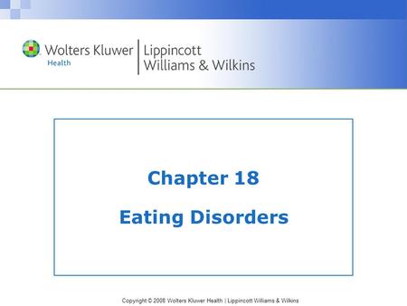 Copyright © 2008 Wolters Kluwer Health | Lippincott Williams & Wilkins Chapter 18 Eating Disorders.