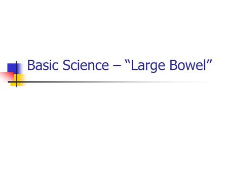 Basic Science – “Large Bowel”. Anatomy Right colon Transverse colon Left colon Descending Sigmoid Rectum What defines the transition between the sigmoid.