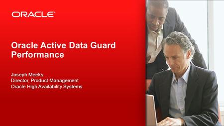 Copyright © 2012, Oracle and/or its affiliates. All rights reserved. 1 Oracle Active Data Guard Performance Joseph Meeks Director, Product Management Oracle.