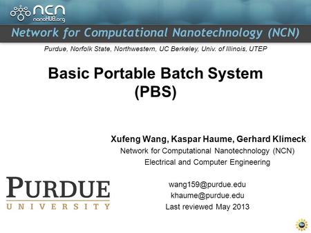 Network for Computational Nanotechnology (NCN) Purdue, Norfolk State, Northwestern, UC Berkeley, Univ. of Illinois, UTEP Basic Portable Batch System (PBS)