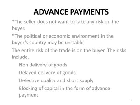 ADVANCE PAYMENTS *The seller does not want to take any risk on the buyer. *The political or economic environment in the buyer’s country may be unstable.