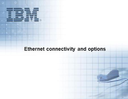 5.3 Ethernet connectivity and options. Unit objectives After completing this unit, you should be able to: List the BladeCenter components required for.