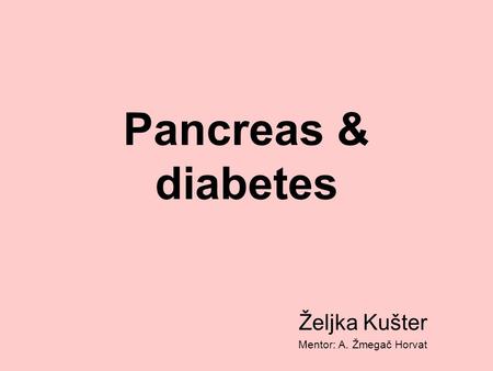 Pancreas & diabetes Željka Kušter Mentor: A. Žmegač Horvat.