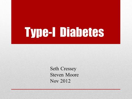 Type-I Diabetes Seth Cressey Steven Moore Nov 2012.