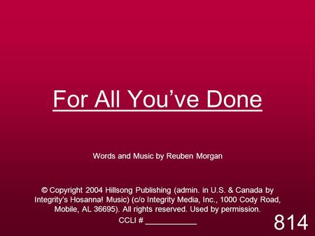 For All You’ve Done Words and Music by Reuben Morgan © Copyright 2004 Hillsong Publishing (admin. in U.S. & Canada by Integrity’s Hosanna! Music) (c/o.