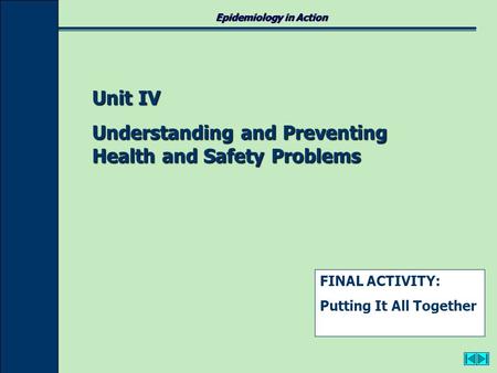 Epidemiology in Action Unit IV Understanding and Preventing Health and Safety Problems FINAL ACTIVITY: Putting It All Together.