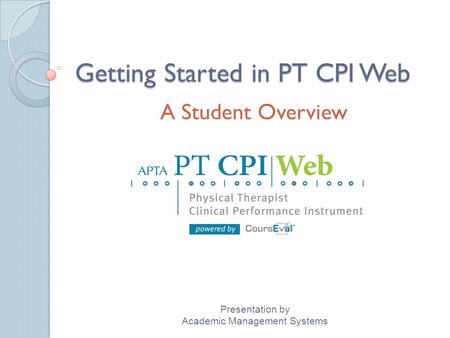 Getting Started in PT CPI Web A Student Overview Presentation by Academic Management Systems.