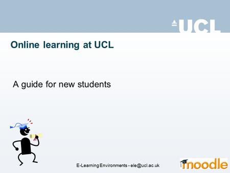 Online learning at UCL A guide for new students E-Learning Environments -