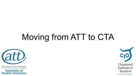 Moving from ATT to CTA. CONGRATULATIONS AND WELCOME Completing the ATT is a fantastic achievement and you should be very proud. You now hold a prestigious.