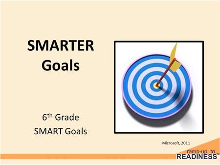 SMARTER Goals 6th Grade SMART Goals Microsoft, 2011.