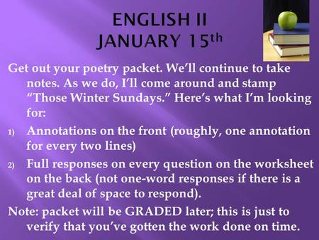 Get out your poetry packet. We’ll continue to take notes. As we do, I’ll come around and stamp “Those Winter Sundays.” Here’s what I’m looking for: 1)