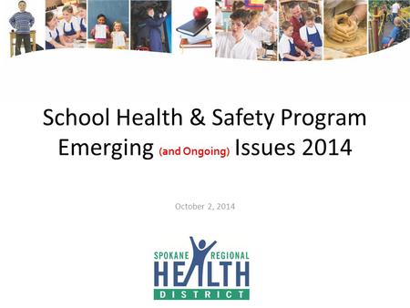 School Health & Safety Program Emerging (and Ongoing) Issues 2014 October 2, 2014.