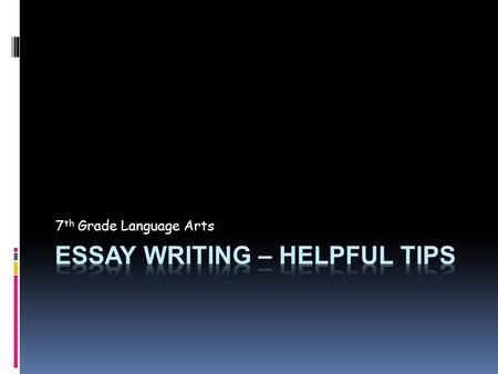 7 th Grade Language Arts. Choose your topic  In some circumstances, especially when you are given a particular essay writing assignment, your topic may.