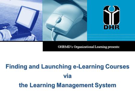 OHRMD’s Organizational Learning presents: Finding and Launching e-Learning Courses via the Learning Management System.