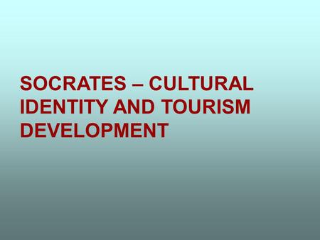 SOCRATES – CULTURAL IDENTITY AND TOURISM DEVELOPMENT.