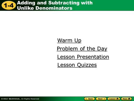 1-4 Adding and Subtracting with Unlike Denominators Warm Up Warm Up Lesson Presentation Lesson Presentation Problem of the Day Problem of the Day Lesson.